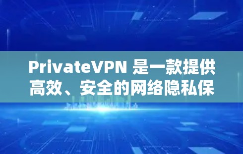 PrivateVPN 是一款提供高效、安全的网络隐私保护服务的应用程序。为了确保你能够顺利下载和安装最新版本,以下是一些常用方法和步骤 PrivateVPN 是一款提供高效、安全的网络隐私保护服务的应用程序。为了确保你能够顺利下载和安装最新版本,以下是一些常用方法和步骤