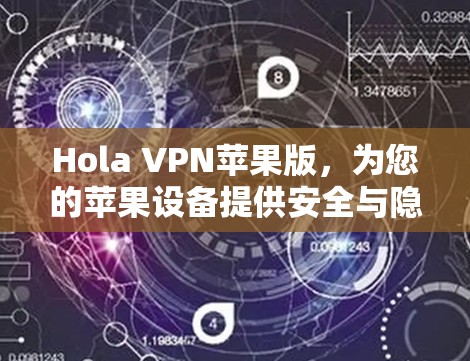 Hola VPN苹果版，为您的苹果设备提供安全与隐私保护