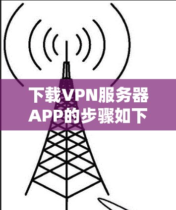 下载VPN服务器APP的步骤如下
