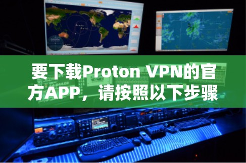 要下载Proton VPN的官方APP,请按照以下步骤操作 要下载Proton VPN的官方APP,请按照以下步骤操作