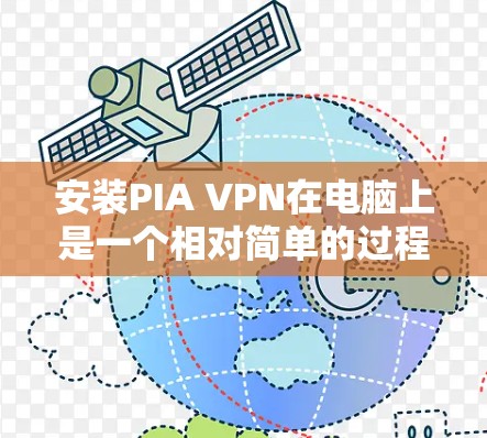 安装PIA VPN在电脑上是一个相对简单的过程,但需要按照以下步骤仔细操作以确保顺利完成。以下是详细的安装指南